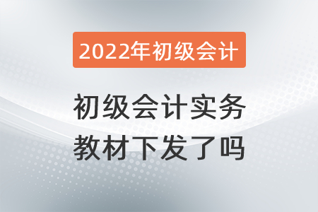 2022年初級會計實務(wù)教材下發(fā)了嗎？