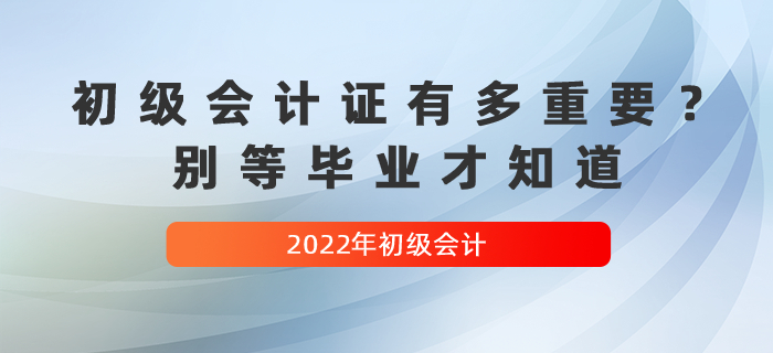 初級(jí)會(huì)計(jì)證有多重要？別等畢業(yè)才知道