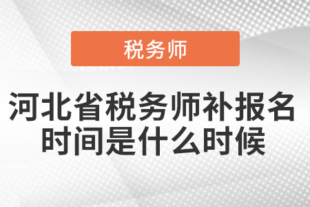 河北省稅務(wù)師補(bǔ)報(bào)名時(shí)間是什么時(shí)候