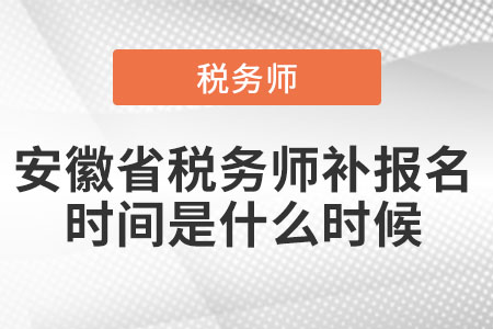安徽省稅務(wù)師補(bǔ)報(bào)名時(shí)間是什么時(shí)候