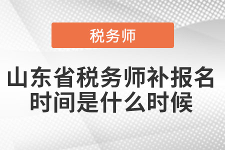 山東省稅務(wù)師補(bǔ)報名時間是什么時候