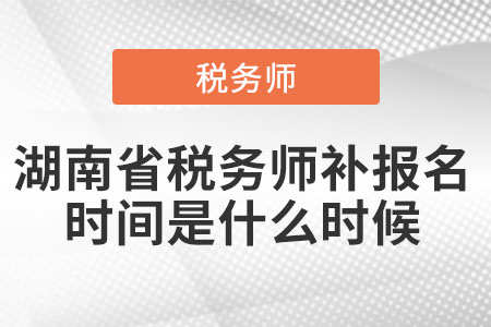 湖南省稅務(wù)師補報名時間是什么時候