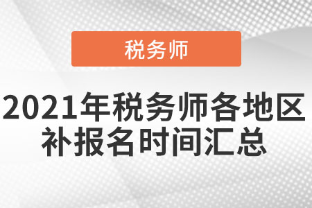 2021年稅務師各地區(qū)補報名時間匯總