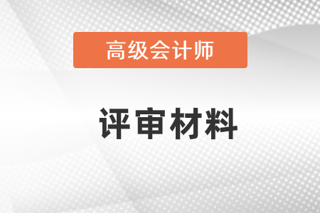 會計高級職稱評審準備哪些材料？