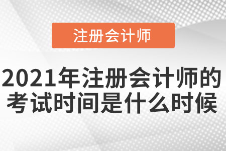 2021年注冊(cè)會(huì)計(jì)師的考試時(shí)間是什么時(shí)候