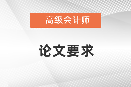 北京高級(jí)會(huì)計(jì)師論文要求有哪些？