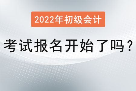 2022年初級會計職稱考試報名開始了嗎？