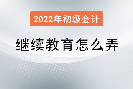 初級(jí)會(huì)計(jì)繼續(xù)教育怎么弄