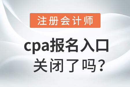cpa報(bào)名入口關(guān)閉了嗎？
