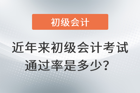 近年來(lái)初級(jí)會(huì)計(jì)考試通過(guò)率是多少？