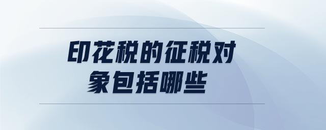 印花稅的征稅對(duì)象包括哪些