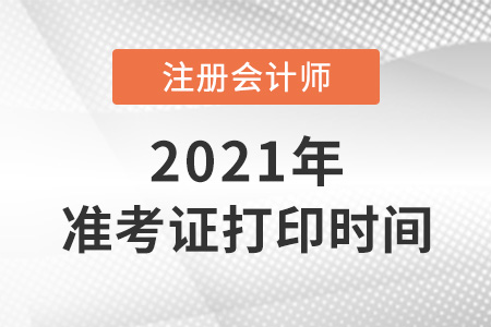 2021注會準(zhǔn)考證打印時間