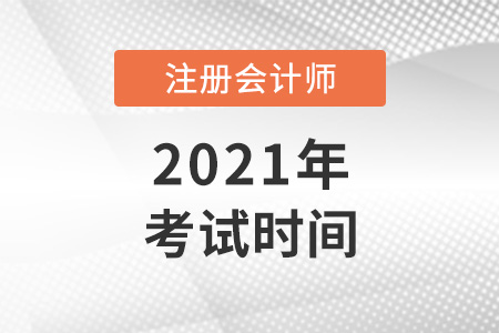 注冊會計(jì)師考試時(shí)間2021考試時(shí)間