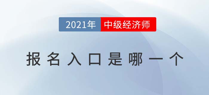 2021年中級經(jīng)濟(jì)師報名入口是哪一個