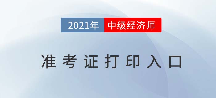 2021年中級經(jīng)濟師準考證打印入口