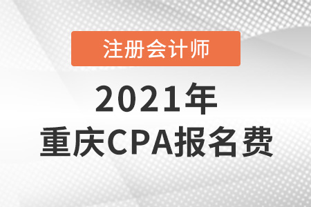 2021年重慶cpa報(bào)名費(fèi)是多少