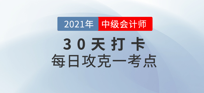 考前30天打卡！2021年中級(jí)會(huì)計(jì)考試每日攻克一考點(diǎn)！