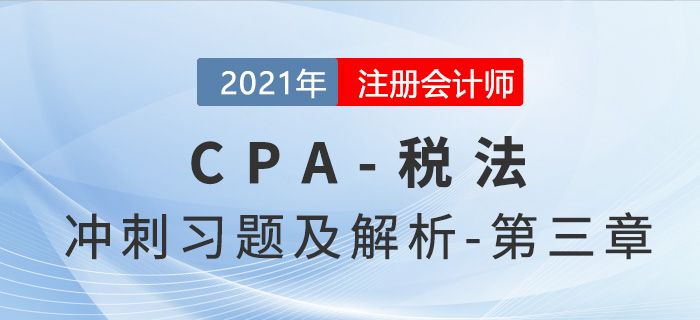 2021年CPA稅法考前沖刺習(xí)題及解析——第三章