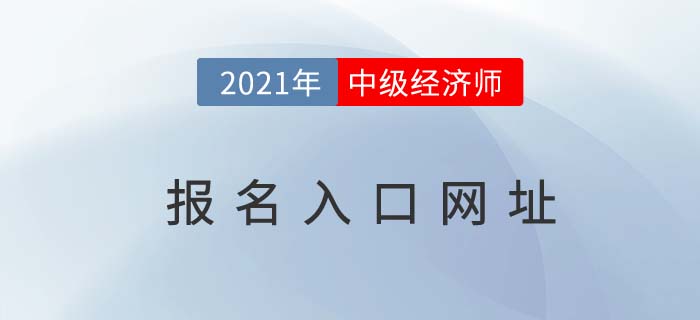 2021年中級經(jīng)濟師報名入口網(wǎng)址