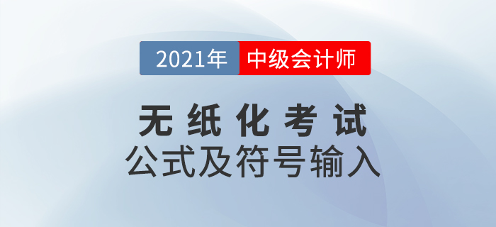 財(cái)政部：2021年中級會(huì)計(jì)無紙化考試數(shù)學(xué)公式和符號輸入方法