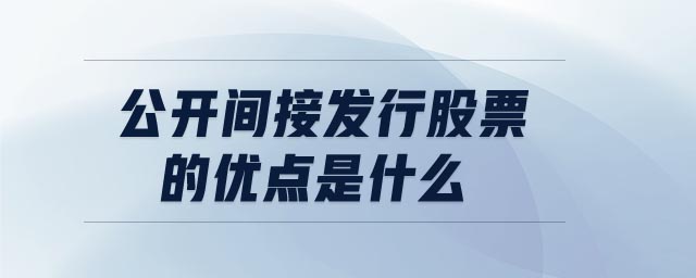 公開間接發(fā)行股票的優(yōu)點是什么