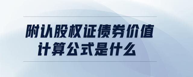 附認股權(quán)證債券價值計算公式是什么
