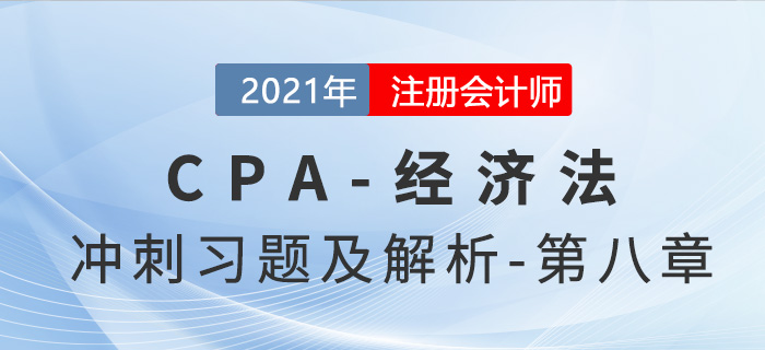2021年CPA經(jīng)濟(jì)法考前沖刺習(xí)題及解析——第八章