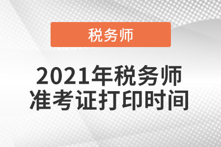 2021年稅務(wù)師準考證打印時間