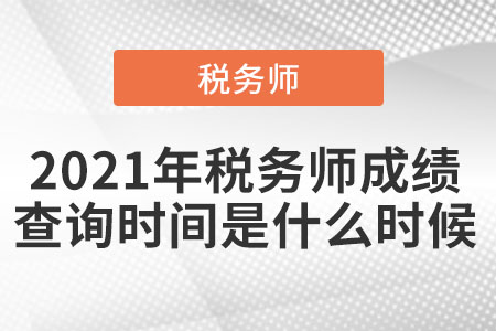 2021年稅務(wù)師成績(jī)查詢時(shí)間是什么時(shí)候