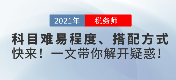 稅務(wù)師考試哪個(gè)科目難？怎樣搭配更合理？一文帶你解開疑惑！