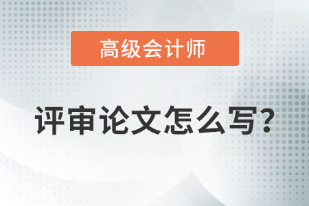 高級會計師評審論文怎么寫？