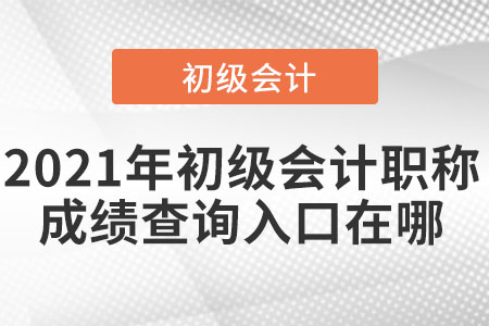 2021年初級會計成績查詢?nèi)肟谠谀? alt=