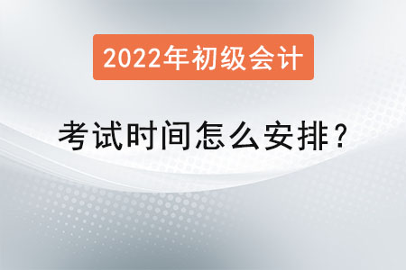 初級會計職稱考試時間怎么安排？