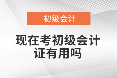 現(xiàn)在考初級(jí)會(huì)計(jì)證有用嗎