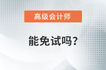 高級(jí)會(huì)計(jì)師考試可以免試嗎？