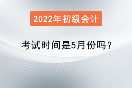 初級會計考試時間是5月份嗎？