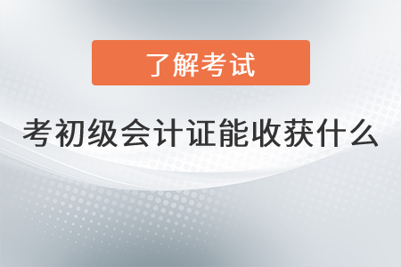 考初級會計證能收獲什么？