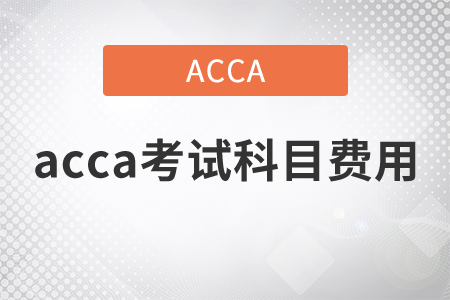 2021年acca考試科目費(fèi)用都是什么？