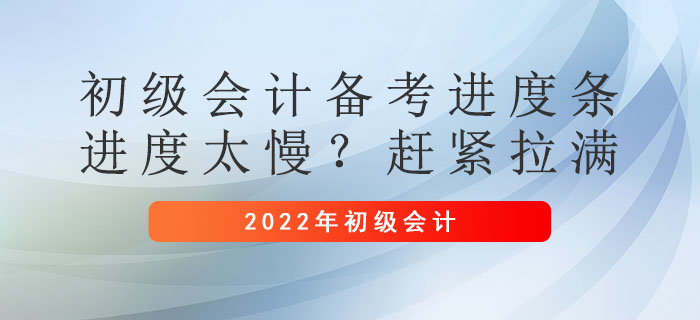 初級會計備考進(jìn)度條：進(jìn)度太慢？趕緊拉滿