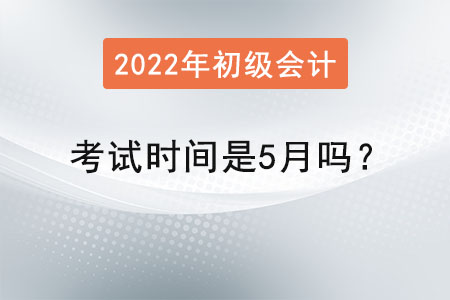 初級(jí)會(huì)計(jì)師考試時(shí)間是5月嗎？
