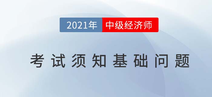 2021河南關(guān)于中級經(jīng)濟(jì)師考試須知基礎(chǔ)問題