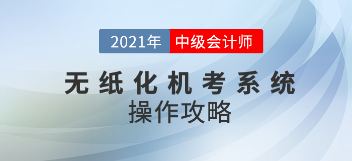 2021年中級會計(jì)師考試機(jī)考系統(tǒng)如何操作？速看操作攻略！