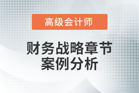 高級會計師考試財務(wù)戰(zhàn)略章節(jié)案例分析