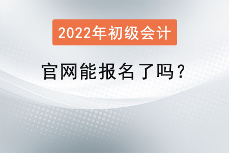 初級會計證報名官網(wǎng)能報名了嗎？