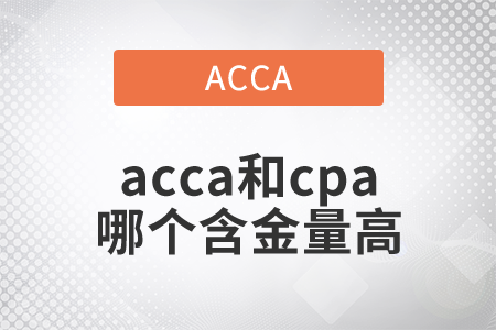 2021年acca和cpa哪個含金量高？