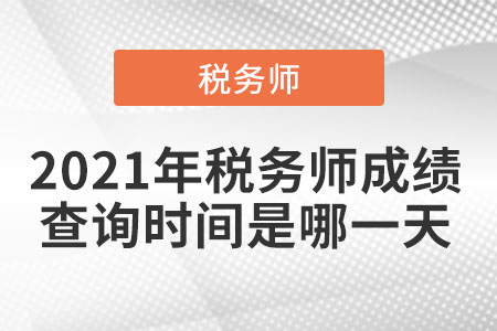 2021年稅務(wù)師成績查詢時間是哪一天