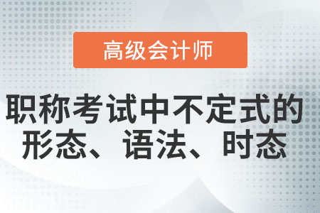 高級(jí)會(huì)計(jì)職稱英語(yǔ)動(dòng)詞不定式的形式、時(shí)態(tài)和語(yǔ)態(tài)