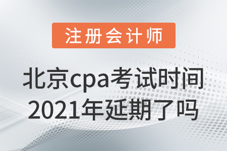 北京cpa考試時(shí)間2021年延期了嗎？