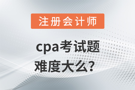 cpa考試題難度大么？