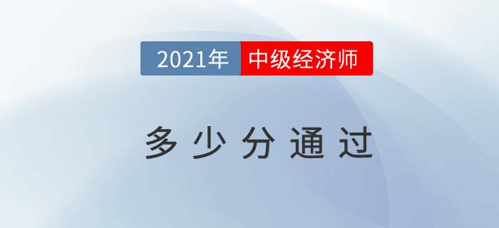 2021年中級(jí)經(jīng)濟(jì)師考試通過標(biāo)準(zhǔn)新規(guī)定
